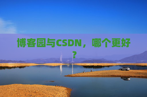 博客园与CSDN，哪个更好？