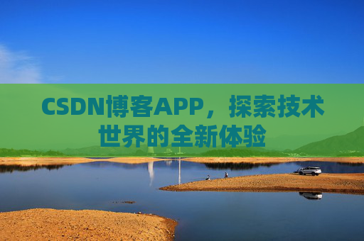 CSDN博客APP，探索技术世界的全新体验