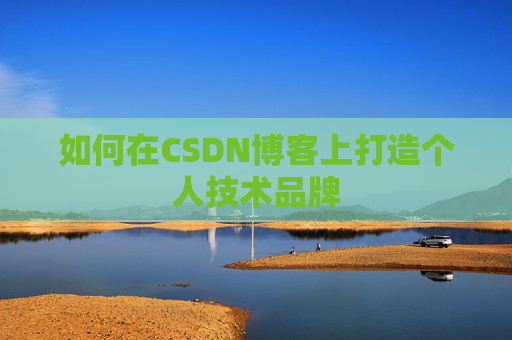 如何在CSDN博客上打造个人技术品牌
