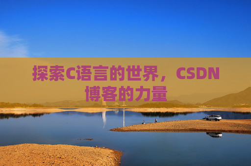 探索C语言的世界，CSDN博客的力量